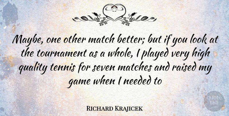 Richard Krajicek Quote About Games, Tennis, Quality: Maybe One Other Match Better...