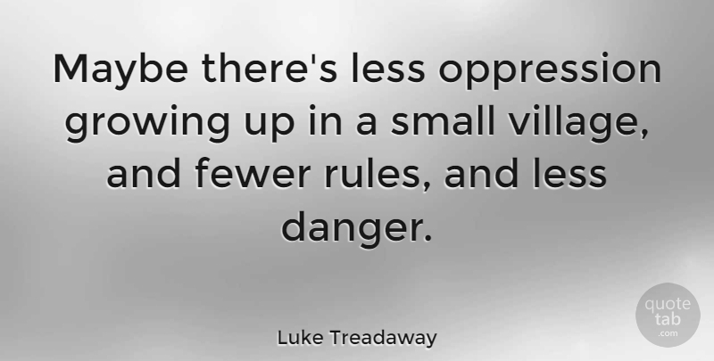 Luke Treadaway Quote About Growing Up, Village, Oppression: Maybe Theres Less Oppression Growing...