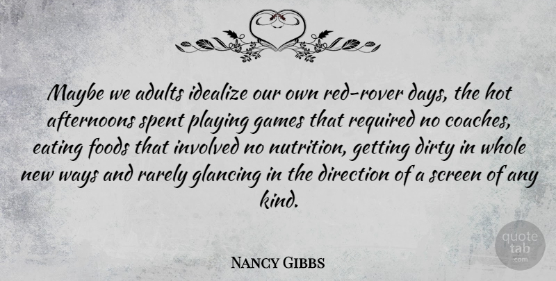 Nancy Gibbs Quote About Dirty, Foods, Games, Hot, Idealize: Maybe We Adults Idealize Our...