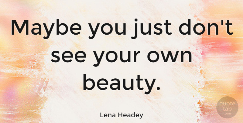 Lena Headey Quote About Beauty: Maybe You Just Dont See...