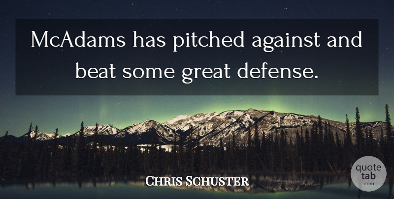 Chris Schuster Quote About Against, Beat, Great: Mcadams Has Pitched Against And...