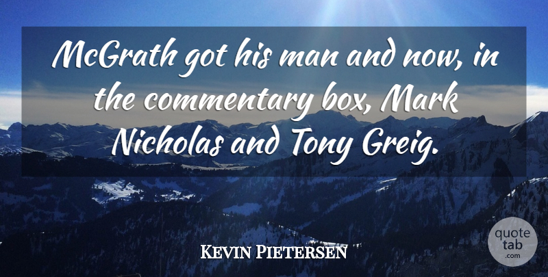 Kevin Pietersen Quote About Commentary, Man, Mark, Tony: Mcgrath Got His Man And...