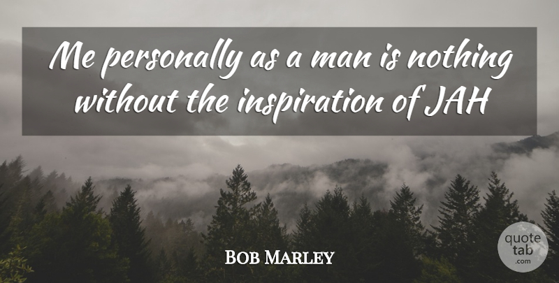Bob Marley Quote About Inspiration, Men: Me Personally As A Man...