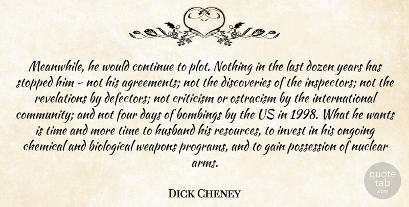 Dick Cheney Quote About Biological, Chemical, Continue, Criticism, Days: Meanwhile He Would Continue To...