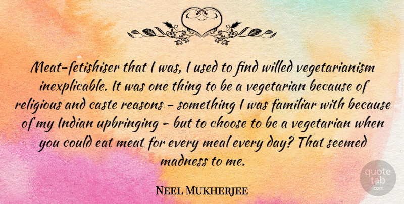 Neel Mukherjee Quote About Caste, Eat, Familiar, Indian, Meal: Meat Fetishiser That I Was...