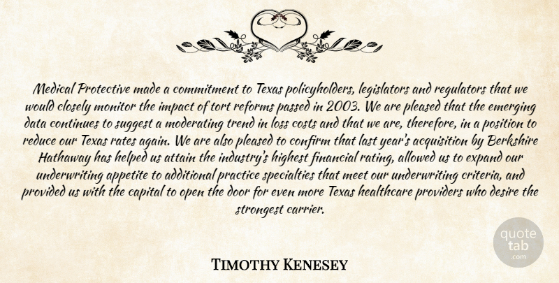 Timothy Kenesey Quote About Additional, Allowed, Appetite, Attain, Capital: Medical Protective Made A Commitment...