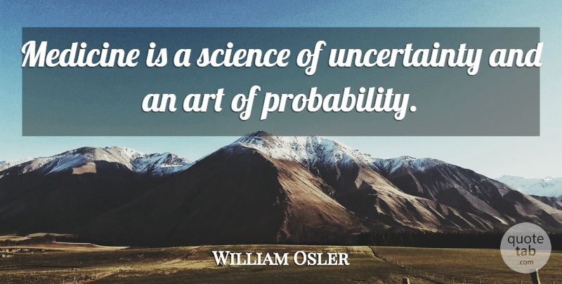 William Osler Quote About Art, Science, Medicine: Medicine Is A Science Of...