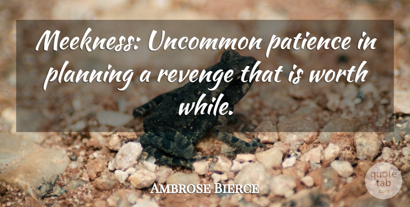 Ambrose Bierce Quote About Patience, Revenge, Planning: Meekness Uncommon Patience In Planning...