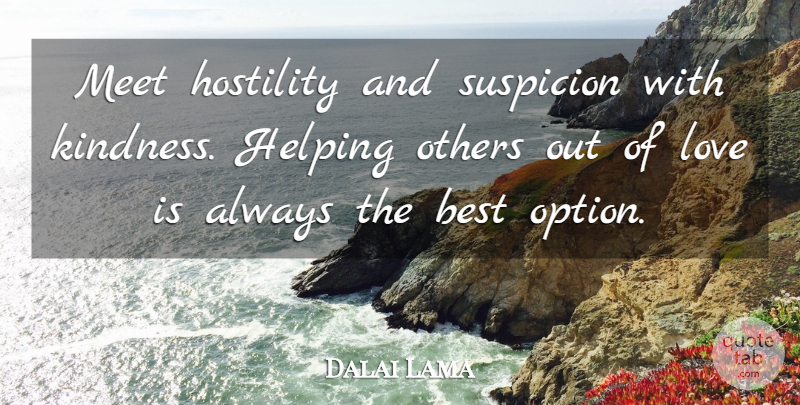 Dalai Lama Quote About Kindness, Love Is, Helping Others: Meet Hostility And Suspicion With...