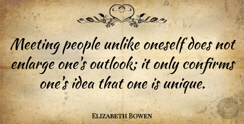 Elizabeth Bowen Quote About Unique, Ideas, People: Meeting People Unlike Oneself Does...