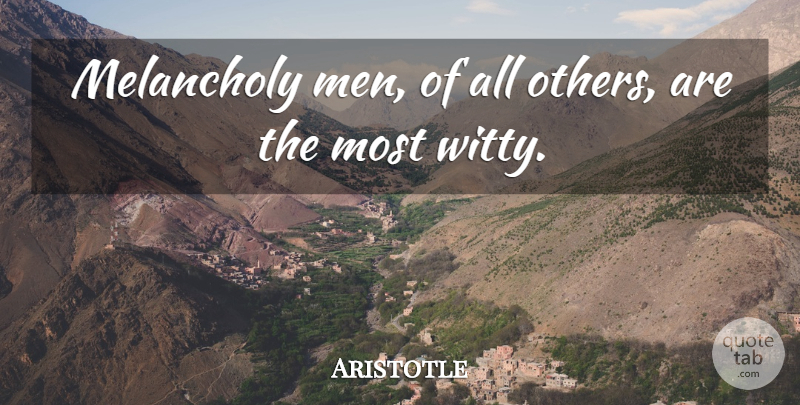 Aristotle Quote About Witty, Men, Melancholy: Melancholy Men Of All Others...