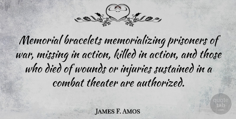 James F. Amos Quote About Combat, Died, Memorial, Missing, Prisoners: Memorial Bracelets Memorializing Prisoners Of...