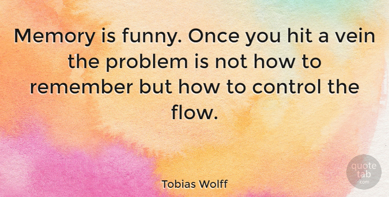Tobias Wolff Quote About Memories, Flow, Veins: Memory Is Funny Once You...