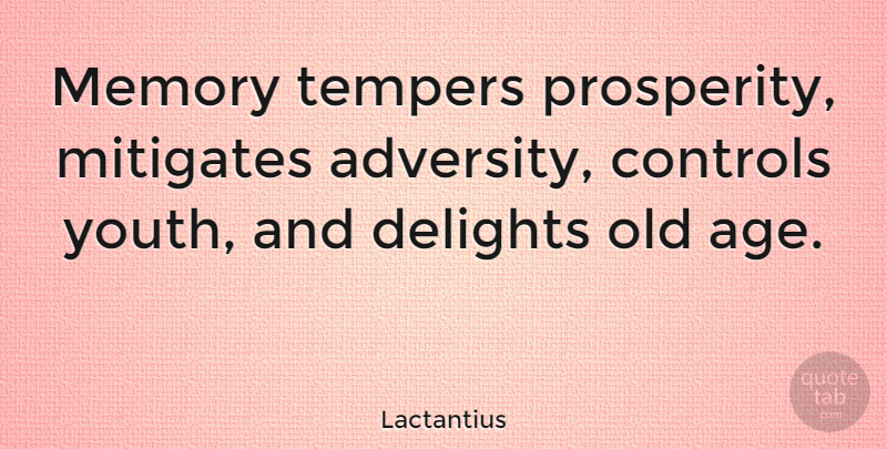 Lactantius Quote About Controls, Delights, Memory: Memory Tempers Prosperity Mitigates Adversity...