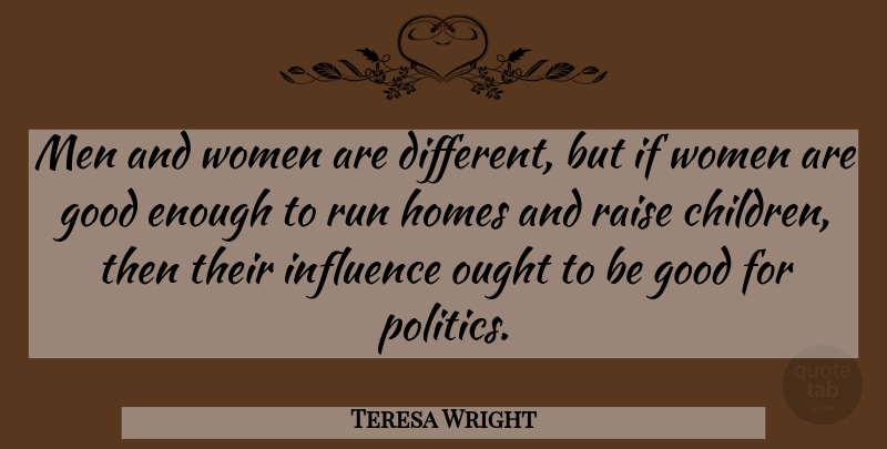Teresa Wright Quote About Running, Children, Home: Men And Women Are Different...