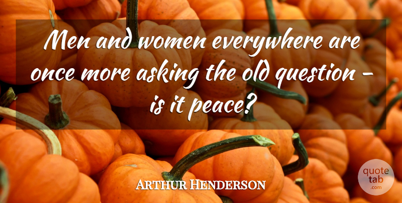Arthur Henderson Quote About Asking, Everywhere, Men, Men And Women, Peace: Men And Women Everywhere Are...