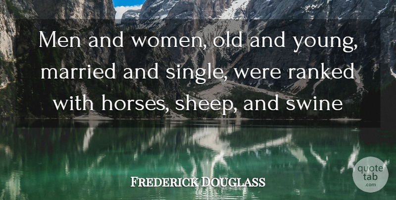 Frederick Douglass Quote About Horse, Men, Sheep: Men And Women Old And...