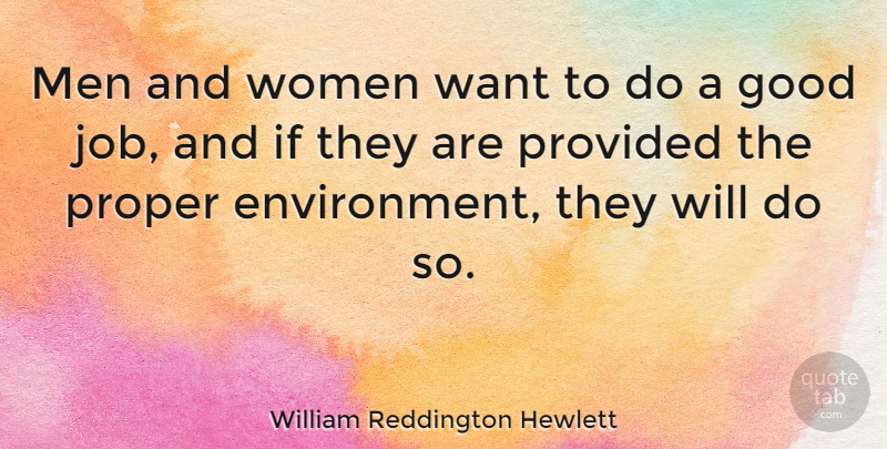 William Reddington Hewlett Quote About Environment, Good, Men, Proper, Provided: Men And Women Want To...