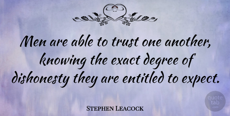 Stephen Leacock Quote About Trust, Honesty, Men: Men Are Able To Trust...