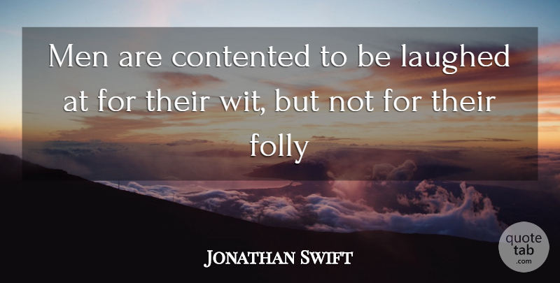 Jonathan Swift Quote About Contented, Folly, Laughed, Men: Men Are Contented To Be...