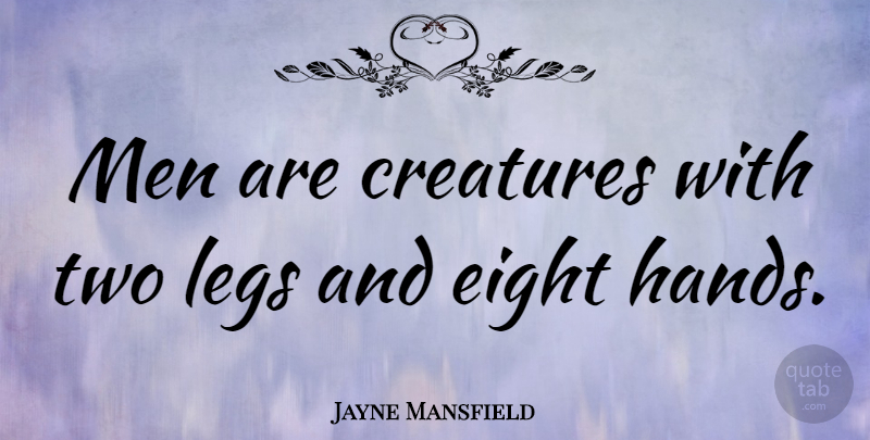 Jayne Mansfield Quote About Creatures, Eight, Legs, Men: Men Are Creatures With Two...
