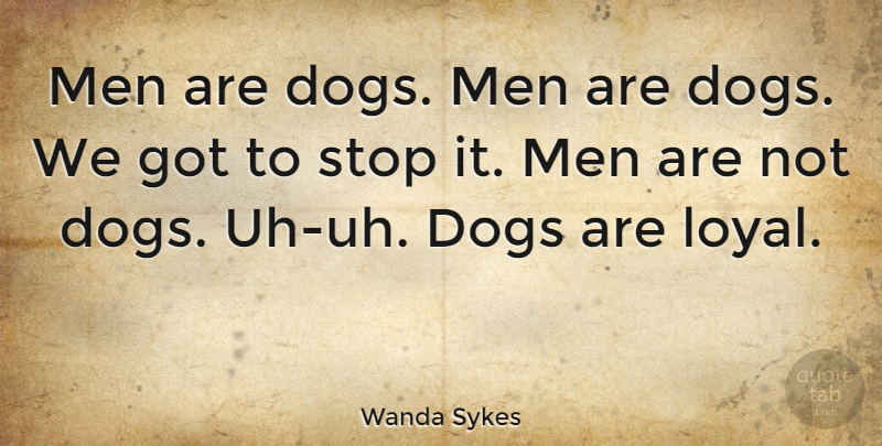 Wanda Sykes Quote About Dog, Men, Loyal: Men Are Dogs Men Are...