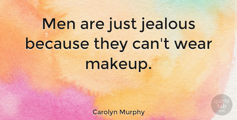 Carolyn Murphy Quote About Beauty, Jealous, Makeup: Men Are Just Jealous Because...