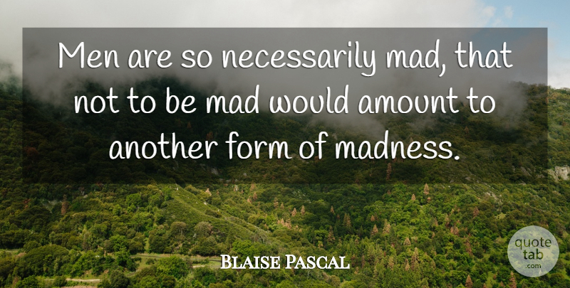 Blaise Pascal Quote About Depression, Men, Mad: Men Are So Necessarily Mad...