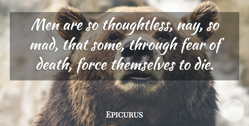 Epicurus Quote About Men, Mad, Fear Of Death: Men Are So Thoughtless Nay...