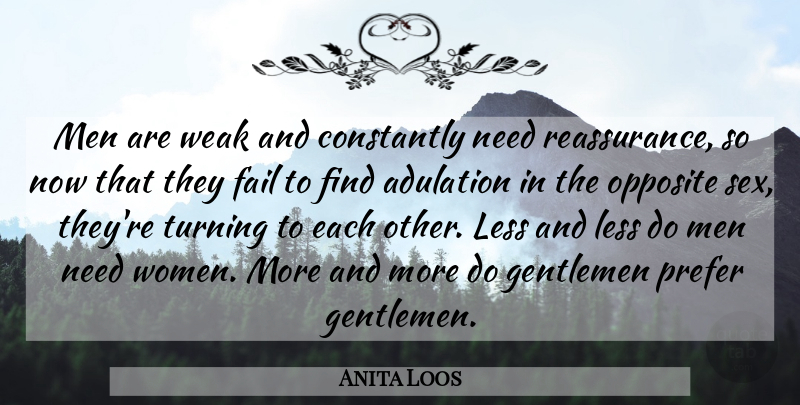 Anita Loos Quote About Sex, Men, Opposites: Men Are Weak And Constantly...