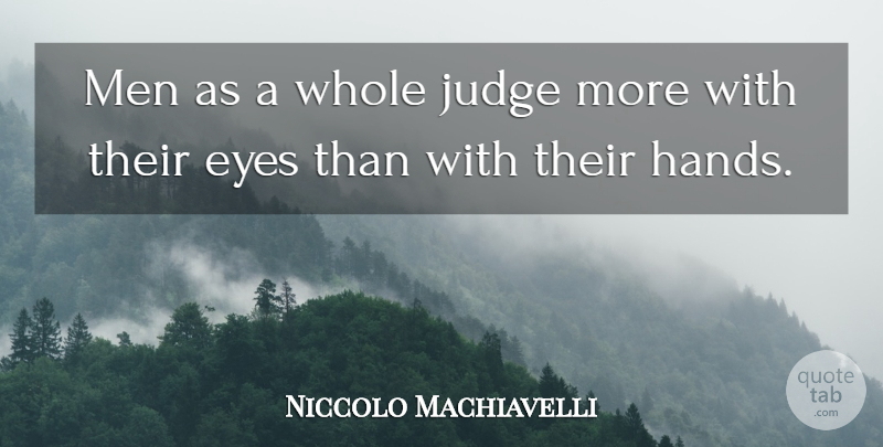 Niccolo Machiavelli Quote About Eye, Men, Hands: Men As A Whole Judge...