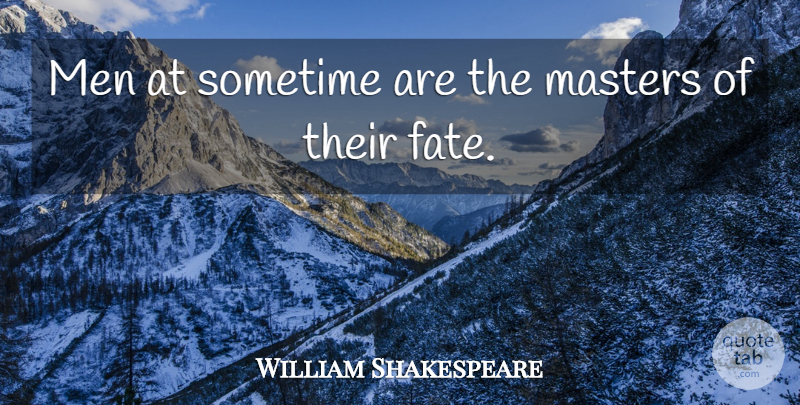 William Shakespeare Quote About Inspirational, Fate, Men: Men At Sometime Are The...