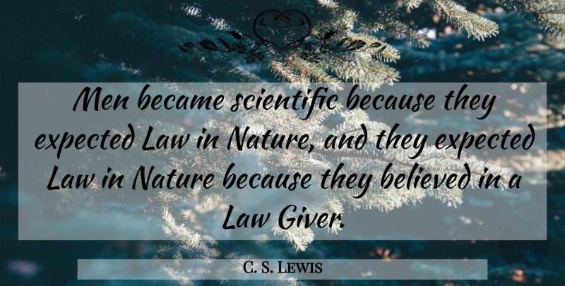C. S. Lewis Quote About Men, Law, Giver: Men Became Scientific Because They...