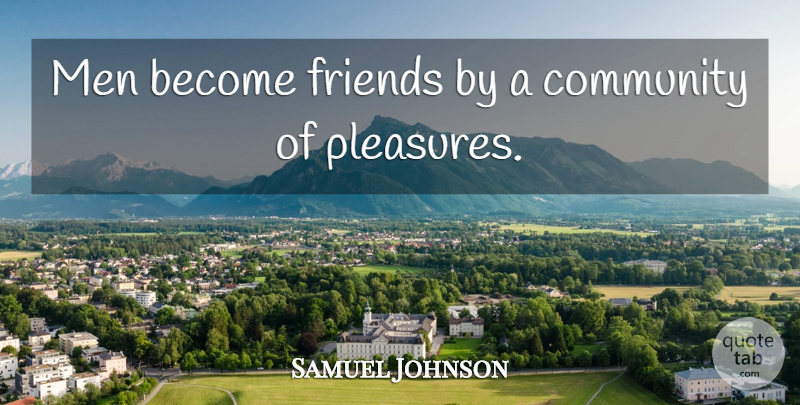 Samuel Johnson Quote About Men, Community, Pleasure: Men Become Friends By A...