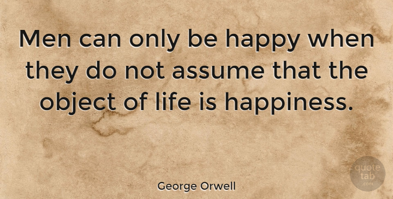 George Orwell Quote About Life, Happiness, Happy: Men Can Only Be Happy...