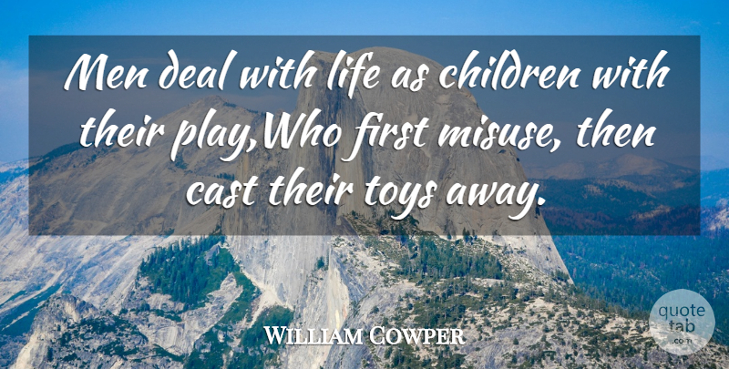 William Cowper Quote About Cast, Children, Deal, Life, Men: Men Deal With Life As...