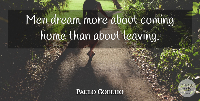 Paulo Coelho Quote About Dream, Home, Men: Men Dream More About Coming...