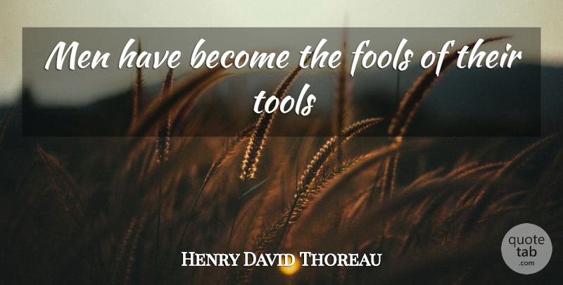 Henry David Thoreau Quote About Fools, Men, Tools: Men Have Become The Fools...