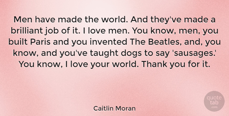Caitlin Moran Quote About Brilliant, Built, Dogs, Invented, Job: Men Have Made The World...