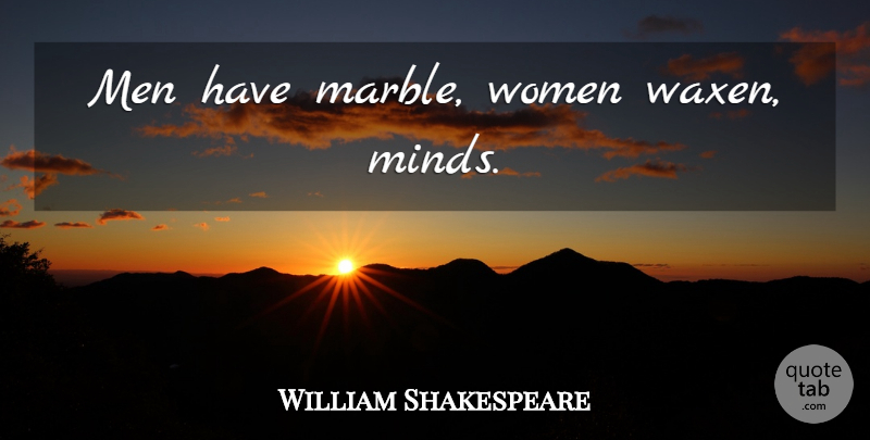 William Shakespeare Quote About Men, Mind, Marble: Men Have Marble Women Waxen...