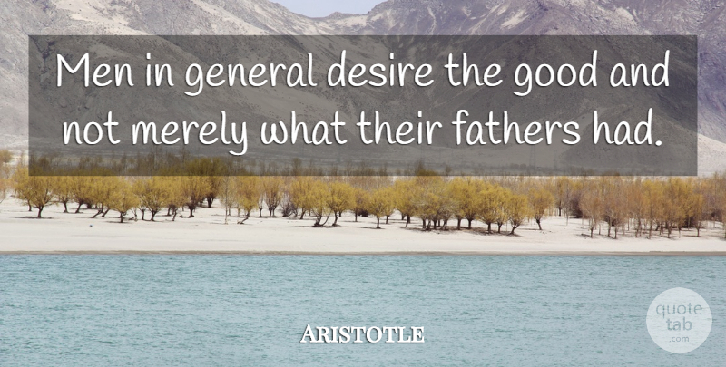 Aristotle Quote About Father, Men, Desire: Men In General Desire The...