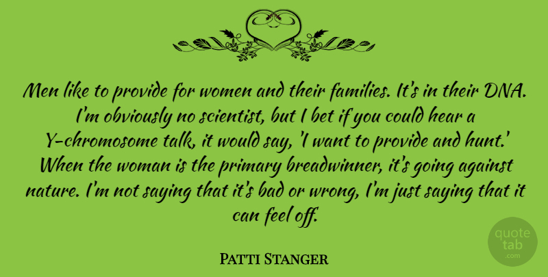 Patti Stanger Quote About Against, Bad, Bet, Hear, Men: Men Like To Provide For...