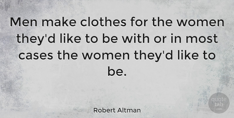 Robert Altman Quote About Men, Clothes, Cases: Men Make Clothes For The...