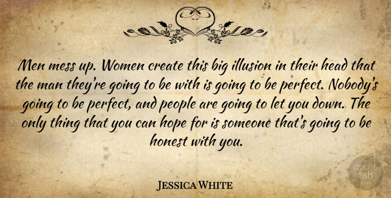 Jessica White Quote About Create, Head, Honest, Hope, Illusion: Men Mess Up Women Create...