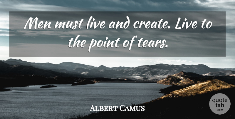 Albert Camus Quote About Inspirational, Life, Men: Men Must Live And Create...