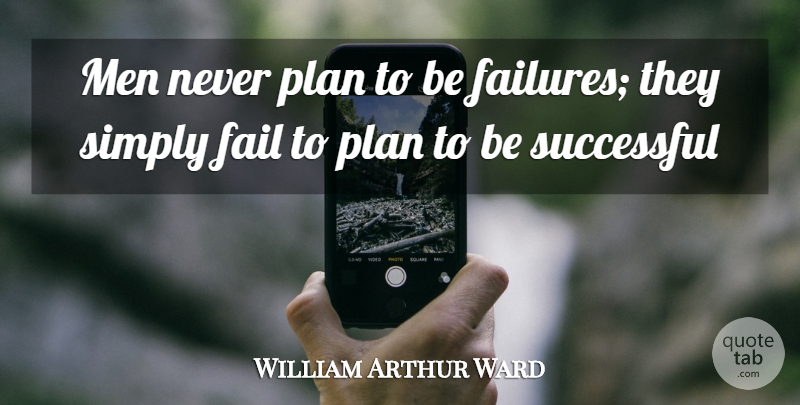 William Arthur Ward Quote About Inspiration, Successful, Men: Men Never Plan To Be...