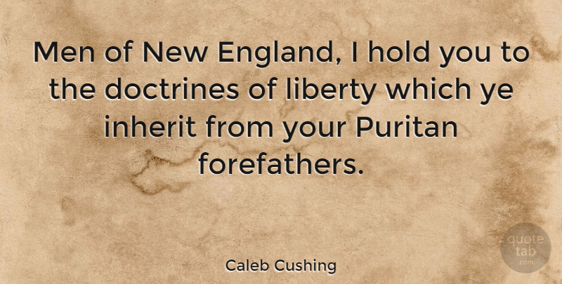 Caleb Cushing Quote About Men, Liberty, England: Men Of New England I...