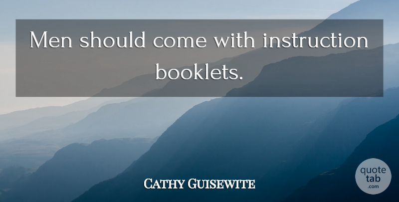 Cathy Guisewite Quote About Men, Instruction, Should: Men Should Come With Instruction...