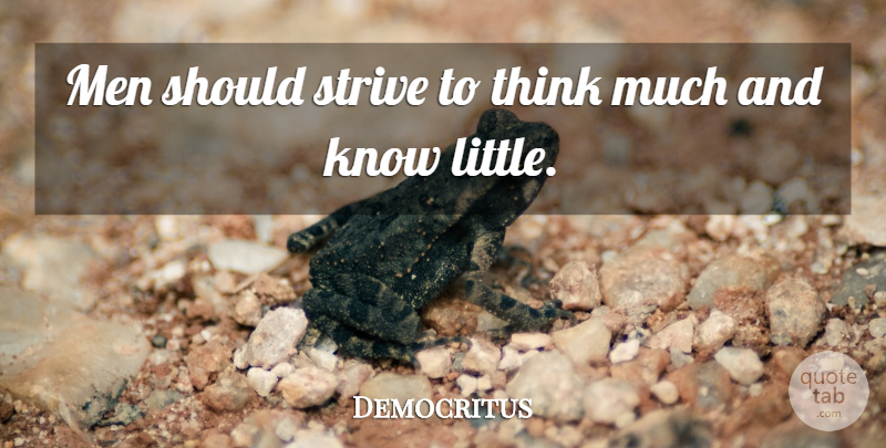 Democritus Quote About Men, Thinking, Littles: Men Should Strive To Think...