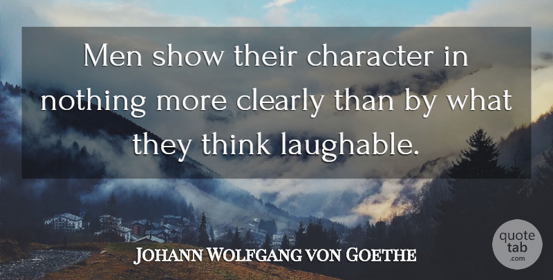 Johann Wolfgang von Goethe Quote About Character, Clearly, Men: Men Show Their Character In...